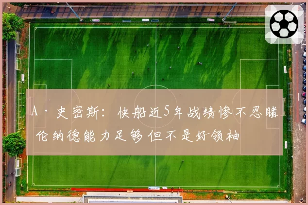 A·史密斯：快船近5年战绩惨不忍睹 伦纳德能力足够 但不是好领袖