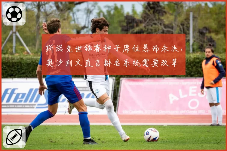 斯诺克世锦赛种子席位悬而未决,奥沙利文直言排名系统需要改革