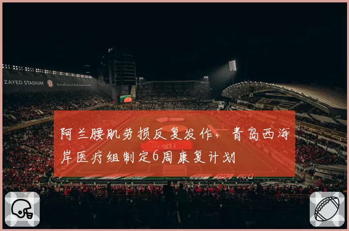 阿兰腰肌劳损反复发作，青岛西海岸医疗组制定6周康复计划