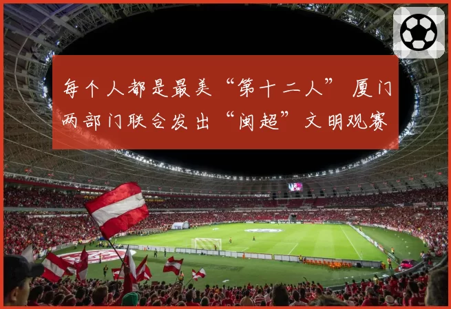 每个人都是最美“第十二人” 厦门两部门联合发出“闽超”文明观赛倡议书